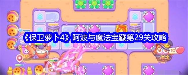 【攻略】保卫萝卜阿波与魔法宝藏29关通关攻略分享