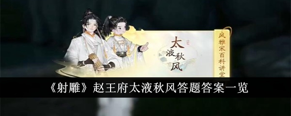 游戏新闻：《射雕赵王府太液秋风》答案大揭秘